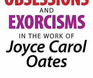 Obsessions and Exorcisms in the Work of Joyce Carol Oates